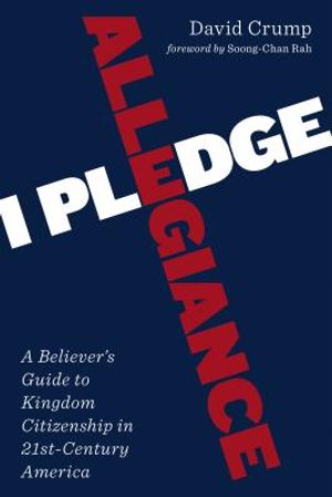 I Pledge Allegiance: A Believer's Guide to Kingdom Citizenship in Twenty-First-Century America image number 0