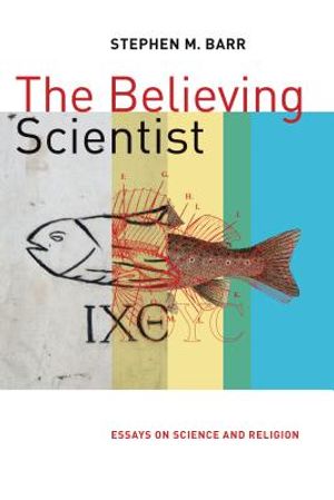 The Believing Scientist: Essays on Science and Religion image number 0