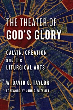 Theater of God's Glory: Calvin, Creation, and the Liturgical Arts image number 0