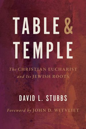 Table and Temple: The Christian Eucharist and Its Jewish Roots image number 0