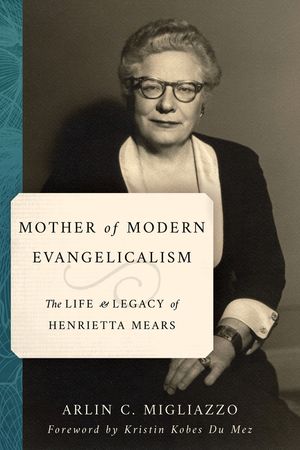 Mother of Modern Evangelicalism: The Life and Legacy of Henrietta Mears image number 0