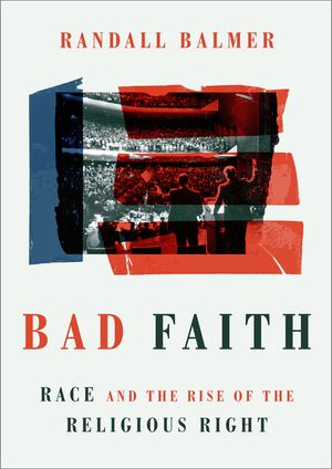 Bad Faith: Race and the Rise of the Religious Right image number 0