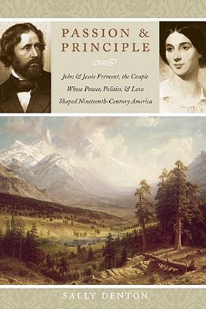 Passion and Principle: John and Jessie Fremont, the Couple Whose Power, Politics, and Love Shaped Nineteenth-Century America image number 0