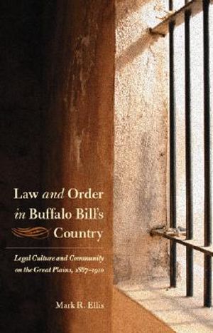 Law and Order in Buffalo Bill's Country: Legal Culture and Community on the Great Plains, 1867-1910 image number 0