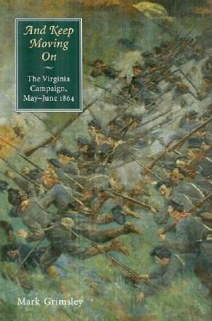 And Keep Moving on: The Virginia Campaign, May--June 1864 image number 0