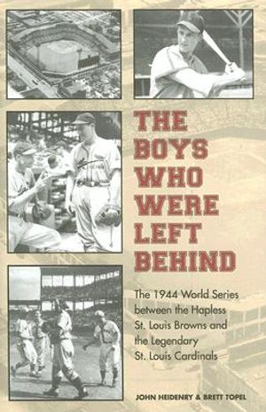 The Boys Who Were Left Behind: The 1944 World Series Between the Hapless St. Louis Browns and the Legendary St. Louis Cardinals image number 0