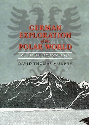 German Exploration of the Polar World: A History, 1870-1940 image number 0