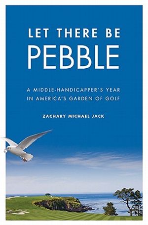 Let There Be Pebble: A Middle-Handicapper's Year in America's Garden of Golf image number 0