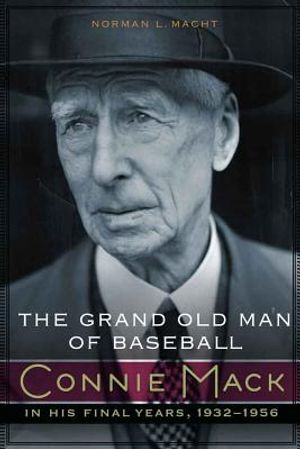 The Grand Old Man of Baseball: Connie Mack in His Final Years, 1932-1956 image number 0