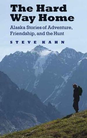 The Hard Way Home: Alaska Stories of Adventure, Friendship, and the Hunt image number 0