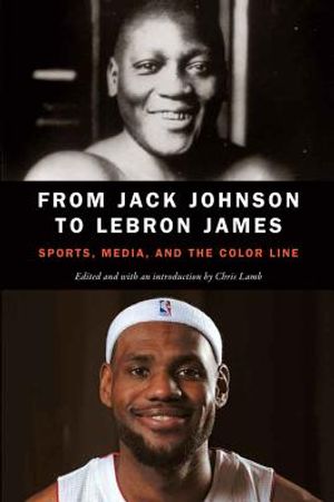 From Jack Johnson to Lebron James: Sports, Media, and the Color Line image number 0