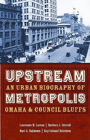 Upstream Metropolis: An Urban Biography of Omaha and Council Bluffs image number 0
