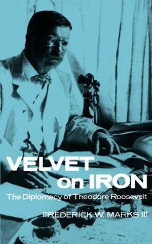 Velvet on Iron: The Diplomacy of Theodore Roosevelt image number 0