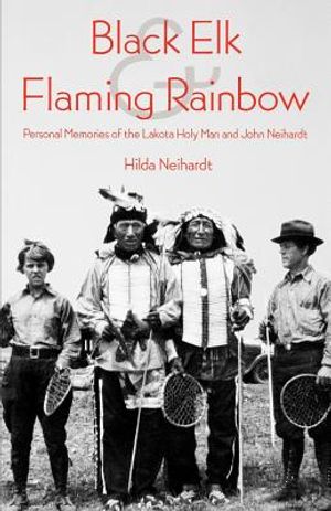 Black Elk and Flaming Rainbow: Personal Memories of the Lakota Holy Man and John Neihardt image number 0