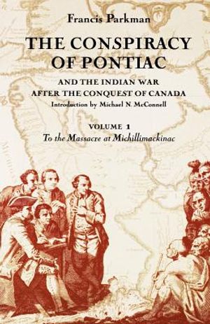 The Conspiracy of Pontiac and the Indian War After the Conquest of Canada, Volume 1: To the Massacre at Michillimackinac image number 0