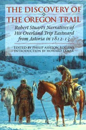 The Discovery of the Oregon Trail: Robert Stuart's Narratives of His Overland Trip Eastward from Astoria in 1812?13 image number 0