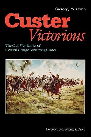 Custer Victorious: The Civil War Battles of General George Armstrong Custer image number 0