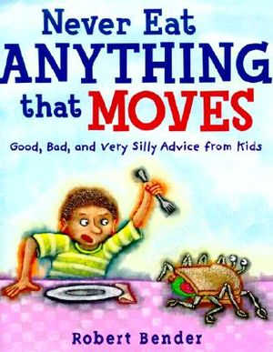 Never Eat Anything That Moves!: Good, Bad, and Very Silly Advice from Kids image number 0
