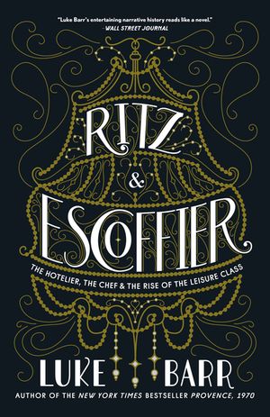 Ritz and Escoffier: The Hotelier, the Chef, and the Rise of the Leisure Class image number 0