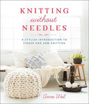 Knitting Without Needles: A Stylish Introduction to Finger and Arm Knitting image number 0
