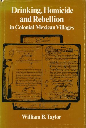 Drinking, Homicide, and Rebellion in Colonial Mexican Villages image number 0