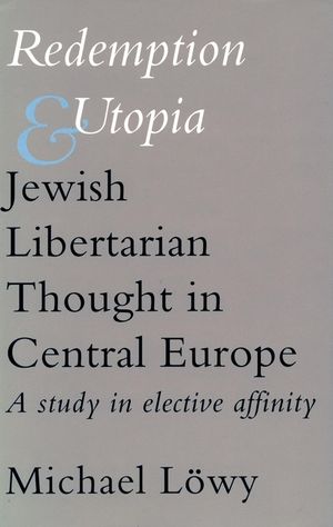 Redemption and Utopia: Jewish Libertarian Thought in Central Europe: A Study in Elective Affinity image number 0