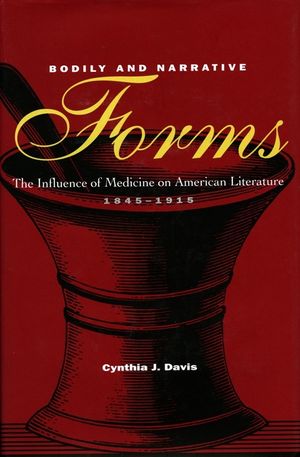 Bodily and Narrative Forms: The Influence of Medicine on American Literature, 1845-1915 image number 0