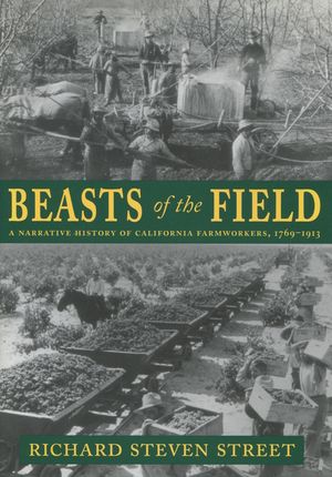 Beasts of the Field: A Narrative History of California Farmworkers, 1769-1913 image number 0