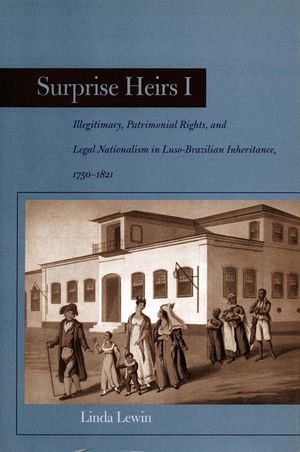 Surprise Heirs I: Illegitimacy, Patrimonial Rights, and Legal Nationalism in Luso-Brazilian Inheritance, 1750-1821 image number 0