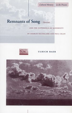 Remnants of Song: Trauma and the Experience of Modernity in Charles Baudelaire and Paul Celan image number 0