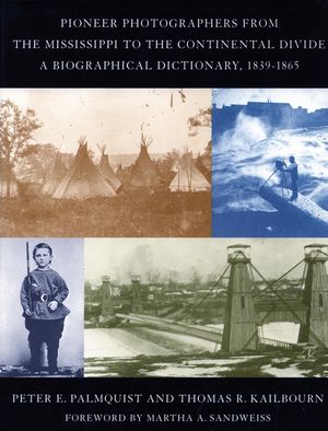 Pioneer Photographers from the Mississippi to the Continental Divide: A Biographical Dictionary, 1839-1865 image number 0