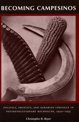 Becoming Campesinos: Politics, Identity, and Agrarian Struggle in Postrevolutionary Michoacan, 1920-1935 image number 0