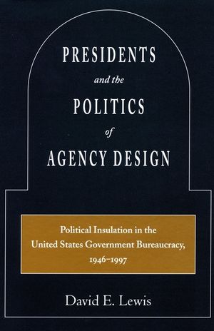 Presidents and the Politics of Agency Design: Political Insulation in the United States Government Bureaucracy, 1946-1997 image number 0