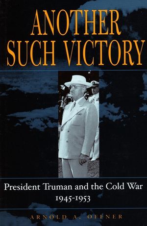 Another Such Victory: President Truman and the Cold War, 1945-1953 image number 0