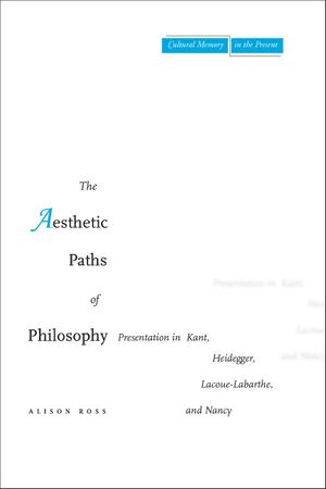 The Aesthetic Paths of Philosophy: Presentation in Kant, Heidegger, Lacoue-Labarthe, and Nancy image number 0