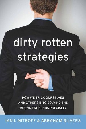 Dirty Rotten Strategies: How We Trick Ourselves and Others Into Solving the Wrong Problems Precisely image number 0