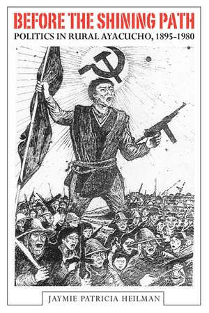 Before the Shining Path: Politics in Rural Ayacucho, 1895-1980 image number 0