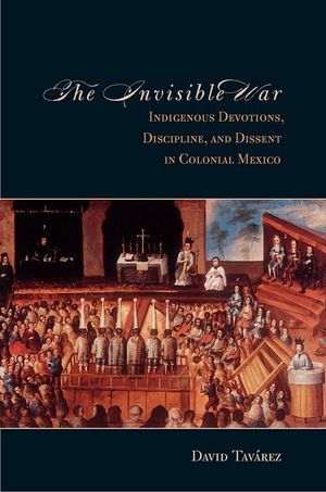The the Invisible War: Indigenous Devotions, Discipline, and Dissent in Colonial Mexico image number 0