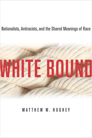 White Bound: Nationalists, Antiracists, and the Shared Meanings of Race image number 0