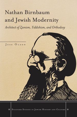 Nathan Birnbaum and Jewish Modernity: Architect of Zionism, Yiddishism, and Orthodoxy image number 0