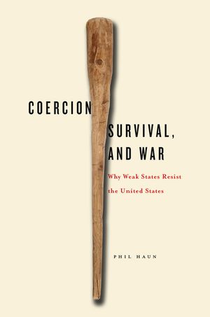 Coercion, Survival, and War: Why Weak States Resist the United States image number 0