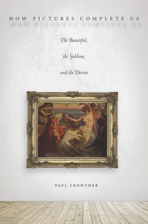 How Pictures Complete Us: The Beautiful, the Sublime, and the Divine image number 0