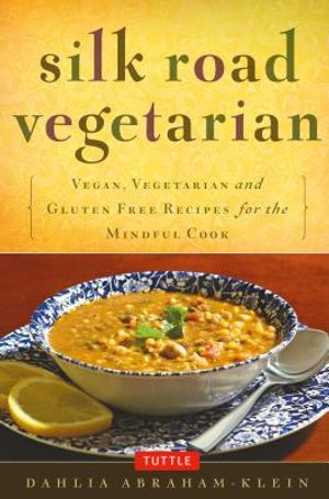 Silk Road Vegetarian: Vegan, Vegetarian and Gluten Free Recipes for the Mindful Cook [Vegetarian Cookbook, 101 Recipes] image number 0
