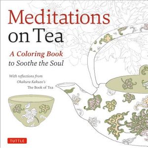 Meditations on Tea: A Coloring Book to Soothe the Soul with Reflections from Okakura Kakuzo's the Book of Tea image number 0