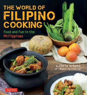 The World of Filipino Cooking: Food and Fun in the Philippines by Chris Urbano of Maputing Cooking (Over 90 Recipes) image number 0