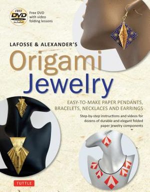 Lafosse & Alexander's Origami Jewelry: Easy-To-Make Paper Pendants, Bracelets, Necklaces and Earrings: Origami Book with Instructional DVD: Great for image number 0