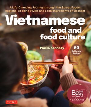 Vietnamese Food and Food Culture: An Extraordinary Journey Through the Street Foods, Village Cuisine, Regional Cooking Styles, Local Ingredients and F image number 0