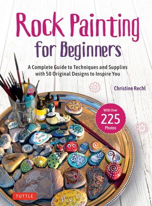 Rock Painting for Beginners: A Complete Guide to Techniques and Supplies with 50 Designs to Inspire You image number 0