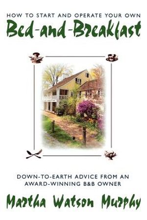 How to Start and Operate Your Own Bed-And-Breakfast: Down-To-Earth Advice from an Award-Winning B&b Owner image number 0