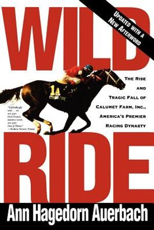 Wild Ride: The Rise and Fall of Calumet Farm Inc., America's Premier Racing Dynasty image number 0